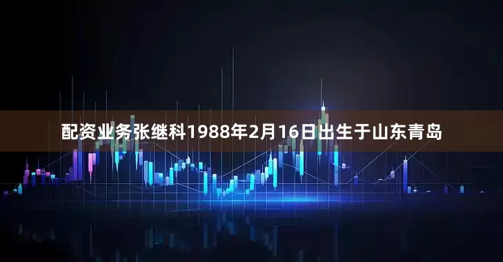 配资业务张继科1988年2月16日出生于山东青岛