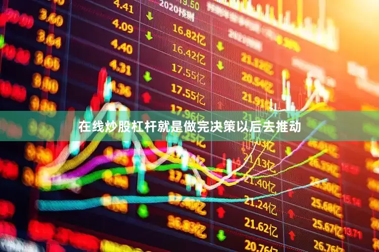 在线炒股杠杆就是做完决策以后去推动