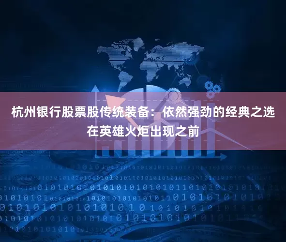 杭州银行股票股传统装备：依然强劲的经典之选在英雄火炬出现之前
